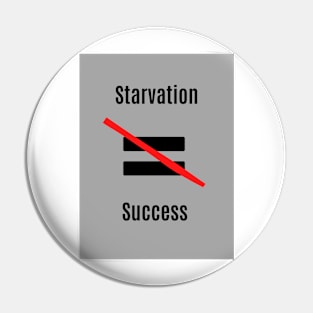 Starvation isn't Success Pin