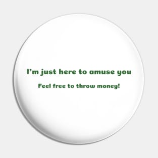 I'm Just Here to Amuse You Pin