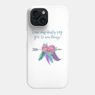 I Can Confidently Say Yes to New Things Phone Case