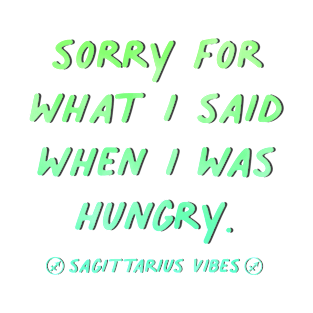 Sorry for what I said when I was hungry Sagittarius quote quotes zodiac astrology signs horoscope T-Shirt