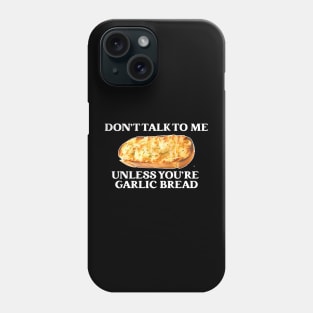 Don't Talk To Me Unless You're Garlic Bread Phone Case