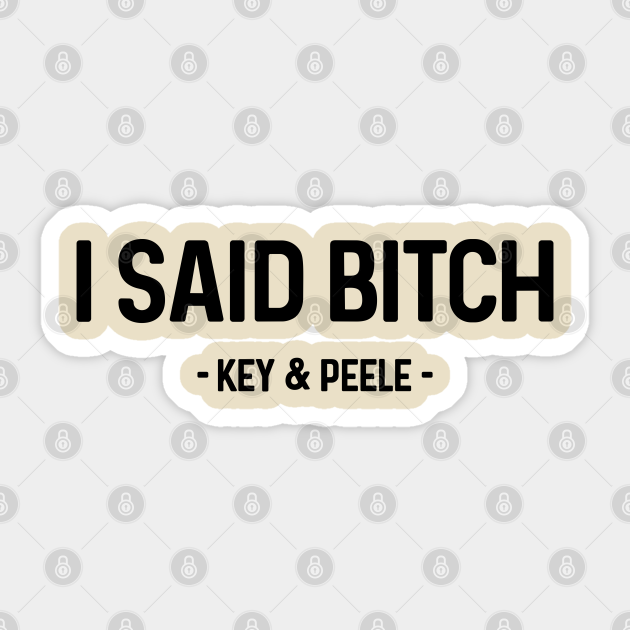 I Said Bitch Key and Peele - Key And Peele - Sticker | TeePublic