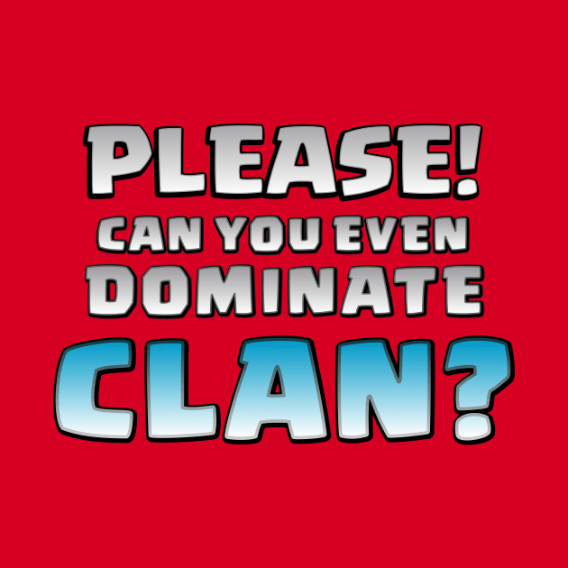 Please! Can You Even Dominate Clan? Funny Gift by justcoolmerch