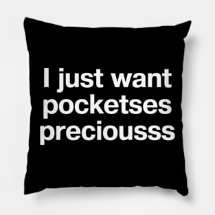 "I just want pocketses, preciousss" in plain white letters - put pockets in the dang clothes! Pillow