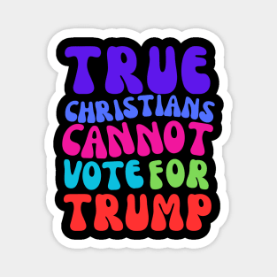 TRUE CHRISTIANS CANNOT VOTE FOR TRUMP! Magnet