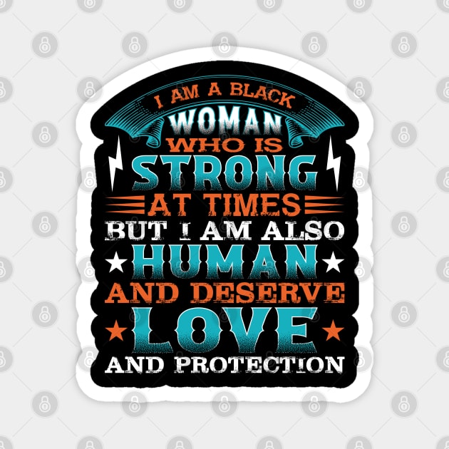 I am a black woman who is strong at times but i am also human and deserve love and protection, Black History Month Magnet by UrbanLifeApparel