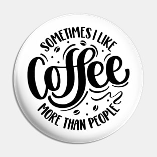 Sometimes I Like Coffee More Than People Pin