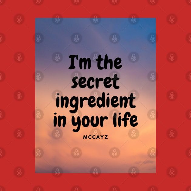 I'm the secrete ingredient in your life by McCAYz