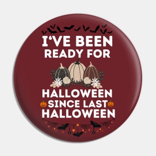 I've Been Ready for Halloween Since Last Halloween - Humorous Saying Jokes for Halloween Season Lovers Gift Idea Pin