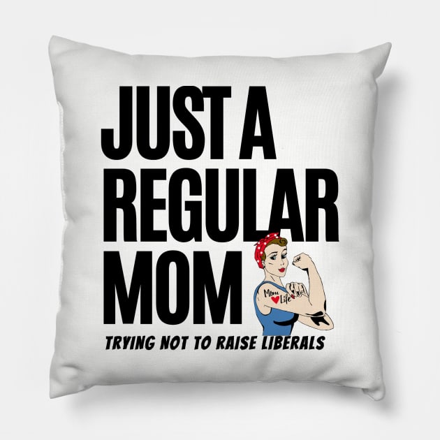 Just A Regular Mom Trying Not To Raise Liberals Pillow by Hunter_c4 "Click here to uncover more designs"