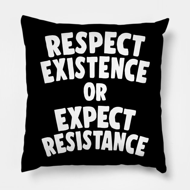 Respect Existence Or Expect Resistance Pillow by DankFutura