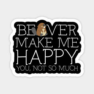 Beaver make me happy you not so much Magnet