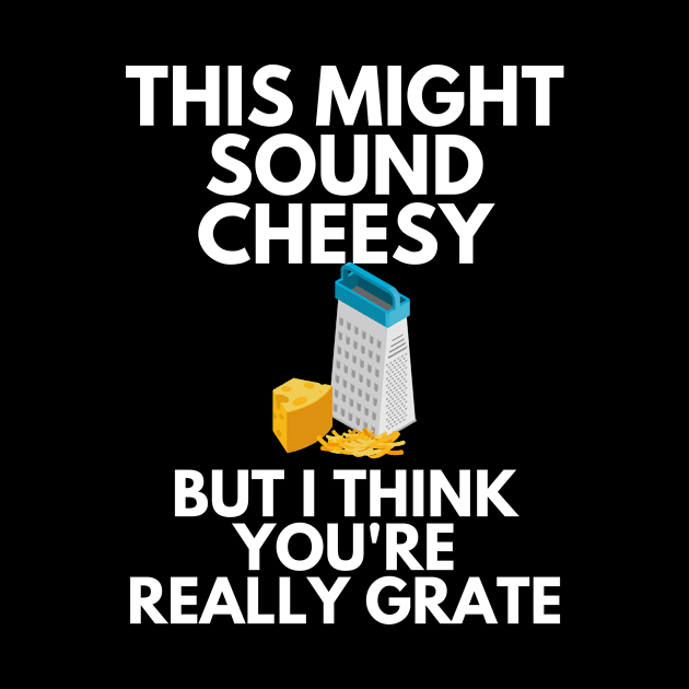 This Might Sound Cheesy But I Think You're Really Grate Funny Pun by karolynmarie