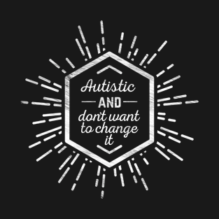 Autistic and don't want to change it (chalk, light) T-Shirt