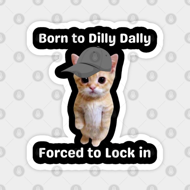 born-to-dilly-dally-forced-to-lock-in-cat Magnet by SonyaKorobkova