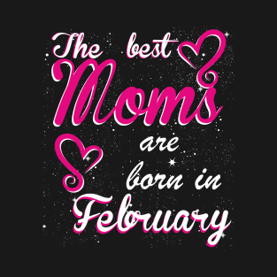 The Best Moms are born in February T-Shirt