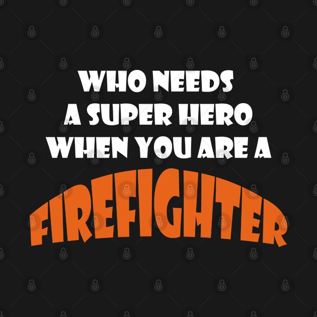 Who needs a super hero when you are a Firefighter T-shirts 2022 by haloosh