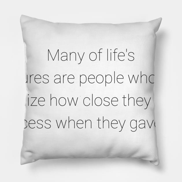 Many of life's failures were people who did not realize how close to success they were when they gave up Pillow by GMAT