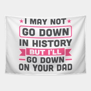 I May Not Go Down in History But I'll Go Down On Your Dad Tapestry