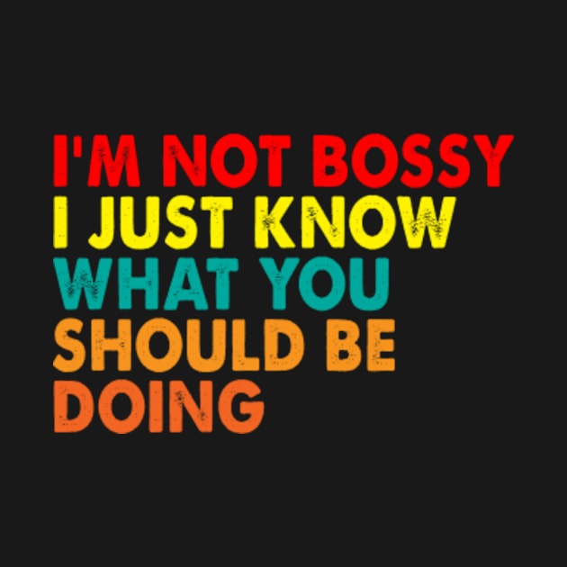 I'm Not Bossy I Just Know What You Should Be Doing by Kardio