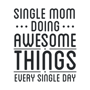 Single Moms Doing Awesome Things Every Single Day T-Shirt