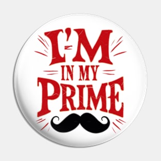 I am in my prime. Funny Saying Pin