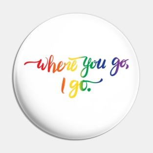 Where You Go I Go quote - pride colors Pin