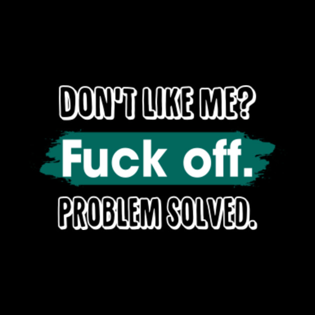 Don T Like Me Fuck Off Problem Solved Funny Sassy Shirt Mothers Day Fathers Day Phone Case