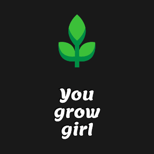 You Grow Girl T-Shirt