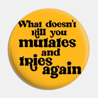 What Doesn't Kill You Mutates and Tries Again Pin