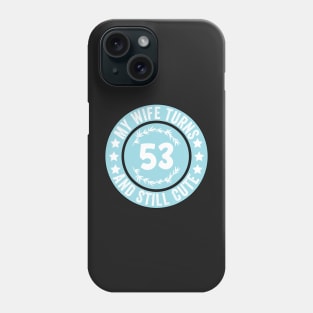 My Wife Turns 53 And Still Cute Funny birthday quote Phone Case