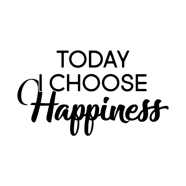 Today I Choose Happiness by Mariteas