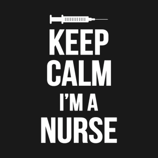 Keep Calm I'm A Nurse Funny Nurses Day Male Nurse T-Shirt