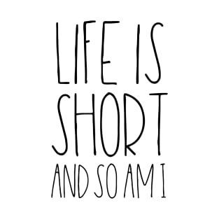 Life is short and so am I T-Shirt