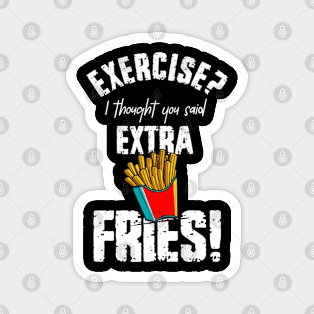 Exercise? I Thought You Said Extra Fries Magnet by WebStarCreative