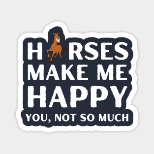 horses ,horses make me happy you not so much Magnet