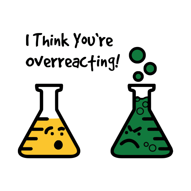 I Think You're Overreacting Funny Science by Ramateeshop