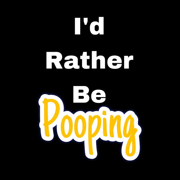 I'd rather be pooping by TexasToons