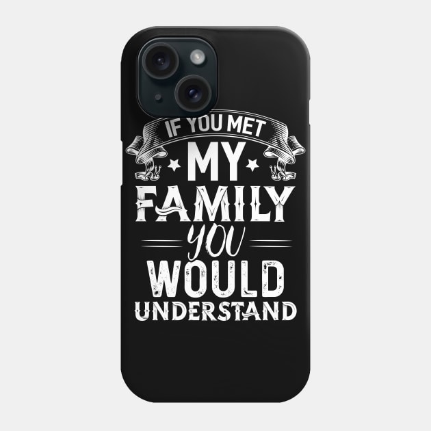 My Family you Would Understand Phone Case by Dojaja