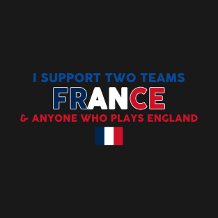 I Support Two Team France And Anyone Who Plays England Flag T-Shirt