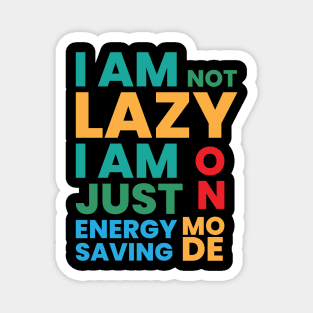 I am not lazy I am just on energy saving mode Magnet