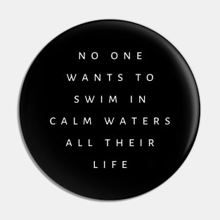 No One Wants To Swim In Calm Waters All Their Life Pin