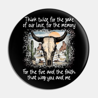 Think twice for the sake of our love, for the memory For the fire and the faith that was you and me Leopard Deserts Bull Skull Cactus Pin