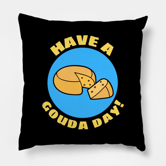 Have a Gouda Day | Gouda Pun Pillow by Allthingspunny