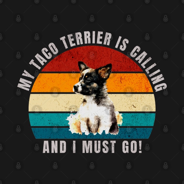 My Taco Terrier Is Calling and I Must Go by antarte