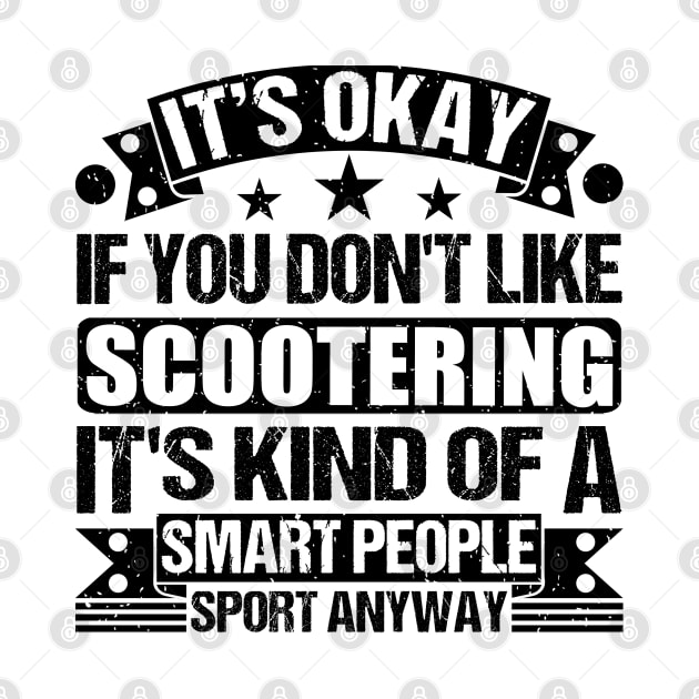 Scootering Lover It's Okay If You Don't Like Scootering It's Kind Of A Smart People Sports Anyway by Benzii-shop 