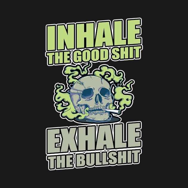 Inhale The Good Shit Exhale The Bullshit 420 Weed by bigD