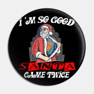 I'm so good Santa came TWICE funny Christmas gift T-Shirt Pin