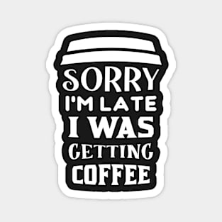 COFFEE - Sorry I'm Late I Was Getting Coffee Magnet