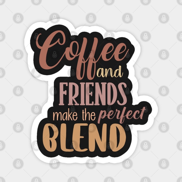 Coffee and friends make the perfect blend. Magnet by SamridhiVerma18